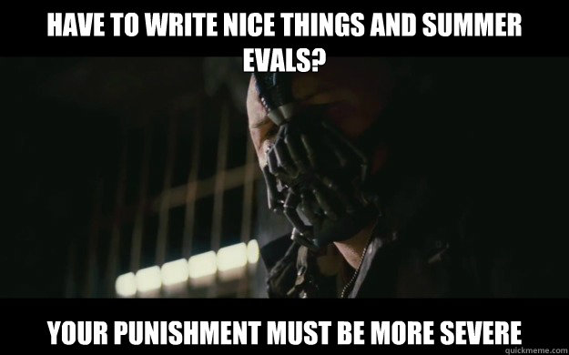 HAVE TO WRITE NICE THINGS AND SUMMER EVALS? YOUR PUNISHMENT MUST BE MORE SEVERE  Badass Bane