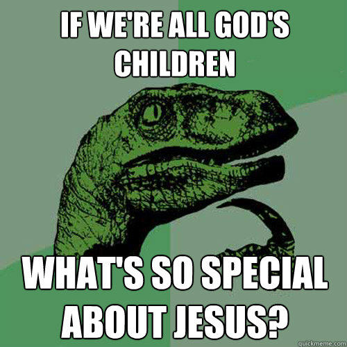 If we're all God's children what's so special about jesus?  