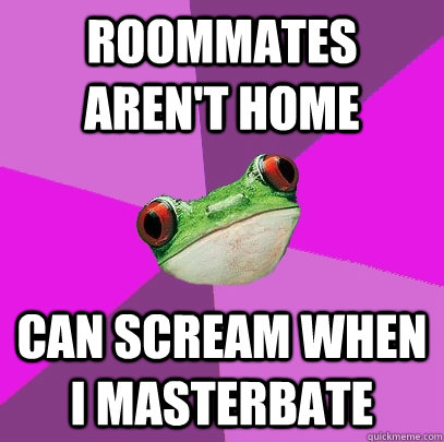 roommates aren't home can scream when i masterbate  Foul Bachelorette Frog