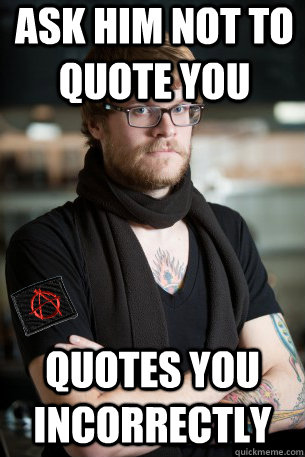 ask him not to quote you quotes you incorrectly  Anarchist Hipster