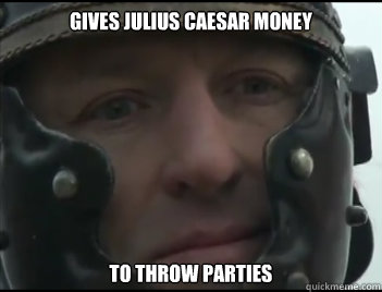 Gives Julius Caesar money To throw parties  Happy Crassus