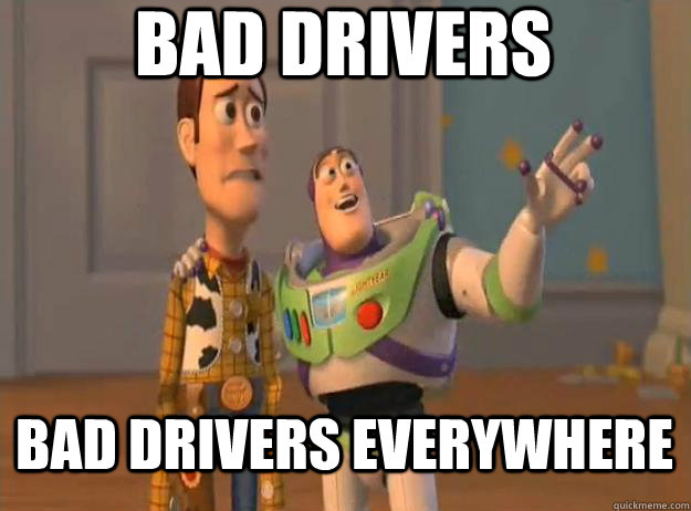 Bad drivers bad drivers everywhere - Bad drivers bad drivers everywhere  Prox Everywhere