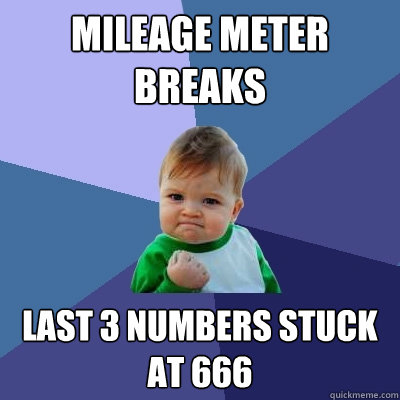 Mileage meter breaks Last 3 numbers stuck at 666 - Mileage meter breaks Last 3 numbers stuck at 666  Success Kid