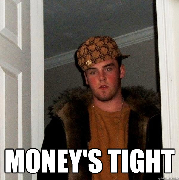  MONEY'S TIGHT  Scumbag Steve