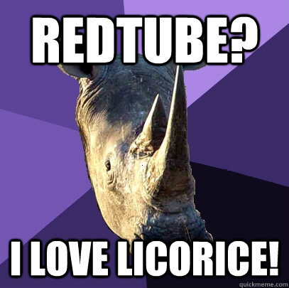 redtube? i love licorice!  Sexually Oblivious Rhino