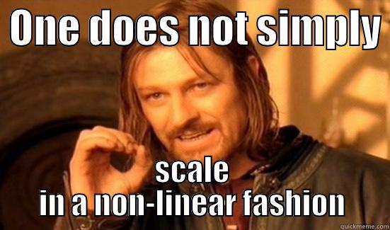  ONE DOES NOT SIMPLY  SCALE IN A NON-LINEAR FASHION Boromir