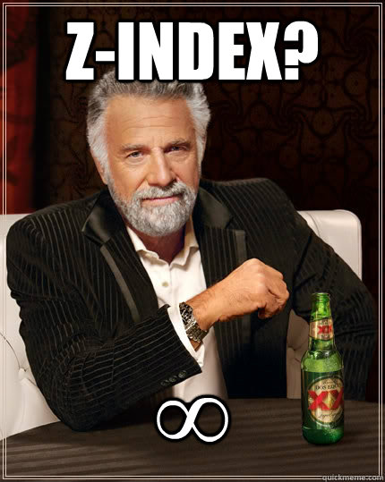 z-index? ∞  The Most Interesting Man In The World