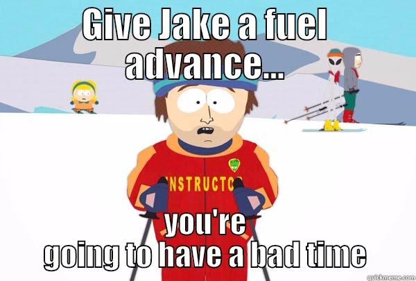 GIVE JAKE A FUEL ADVANCE... YOU'RE GOING TO HAVE A BAD TIME Super Cool Ski Instructor