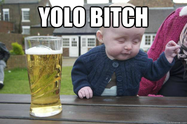 Yolo Bitch  - Yolo Bitch   drunk baby