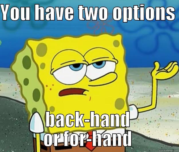 YOU HAVE TWO OPTIONS  BACK-HAND OR FOR-HAND Tough Spongebob