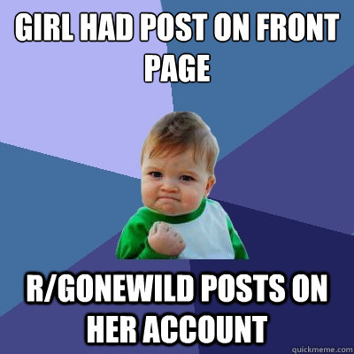 Girl had post on front page r/gonewild posts on her account - Girl had post on front page r/gonewild posts on her account  Success Kid