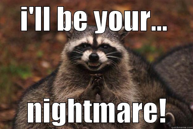 I'LL BE YOUR...  NIGHTMARE! Evil Plotting Raccoon