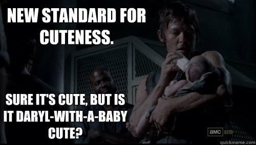 New standard for 
CUTENESS. Sure it's cute, but is it Daryl-with-a-baby cute? - New standard for 
CUTENESS. Sure it's cute, but is it Daryl-with-a-baby cute?  Mommy Daryl Dixon