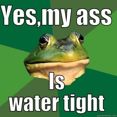 thanks for asking asshole - YES,MY ASS  IS WATER TIGHT Foul Bachelor Frog