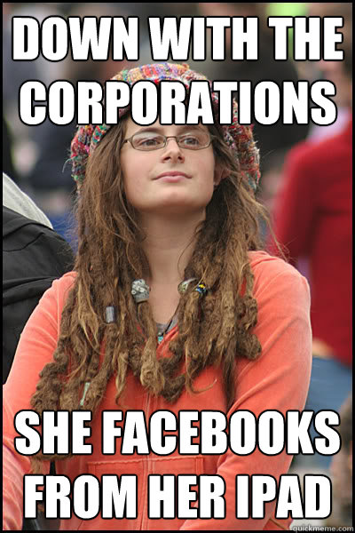 Down with the corporations She facebooks from her iPad  Bad Argument Hippie