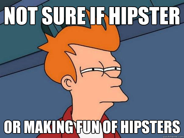 Not sure if hipster or making fun of hipsters  Futurama Fry