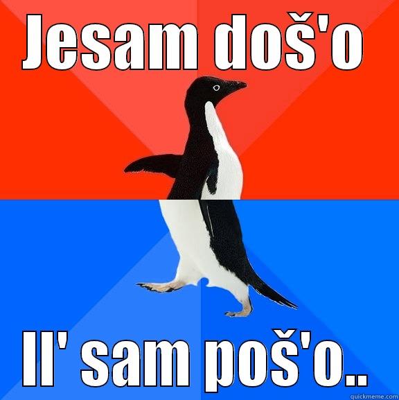 doso poso - JESAM DOŠ'O IL' SAM POŠ'O.. Socially Awesome Awkward Penguin