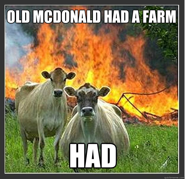 Old mcdonald had a farm had   Evil cows