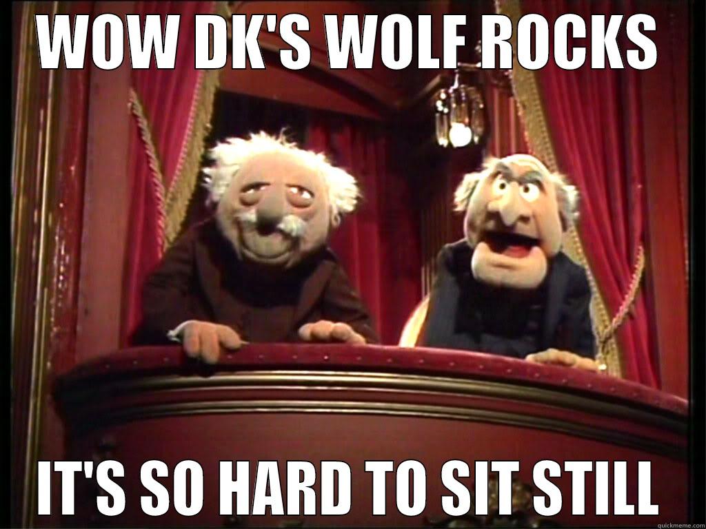 WOW DK'S WOLF ROCKS IT'S SO HARD TO SIT STILL Misc