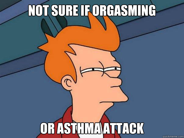 Not sure if orgasming or asthma attack - Not sure if orgasming or asthma attack  Futurama Fry