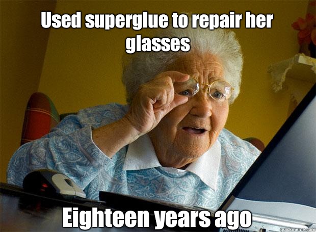 Used superglue to repair her glasses Eighteen years ago     Grandma finds the Internet