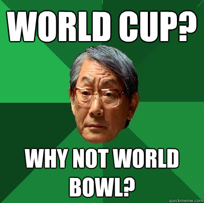 World Cup? Why not World Bowl?  High Expectations Asian Father