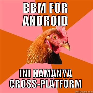 BBM FOR ANDROID INI NAMANYA CROSS-PLATFORM Anti-Joke Chicken