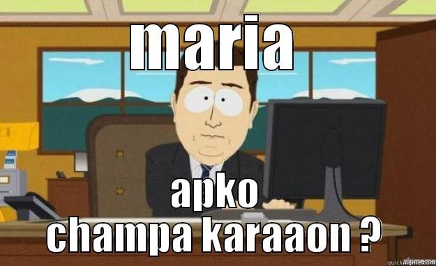 MARIA APKO CHAMPA KARAAON ? aaaand its gone