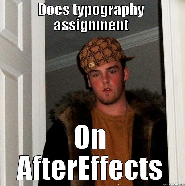 felt a little douchie in class today.. - DOES TYPOGRAPHY ASSIGNMENT ON AFTEREFFECTS Scumbag Steve