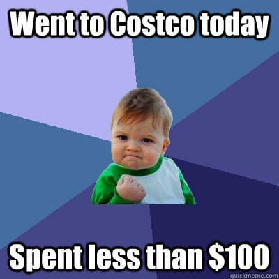 Went to Costco today Spent less than $100  Success Kid