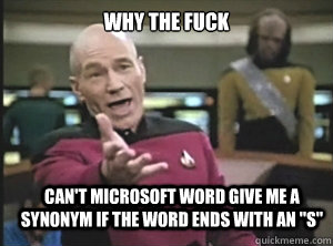 why the fuck CAN'T MICROSOFT WORD GIVE ME A SYNONYM IF THE WORD ENDS WITH AN 