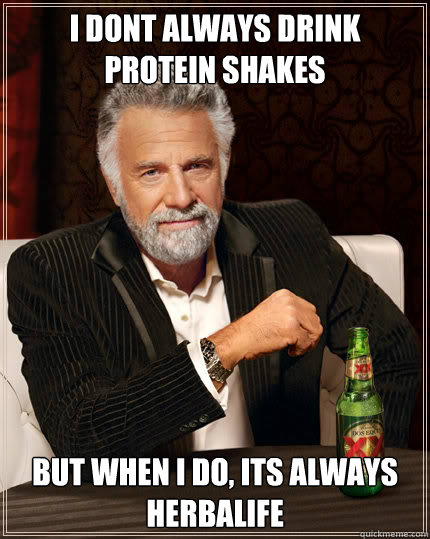 I Dont always drink protein shakes but when i do, its always herbalife  Dos Equis man