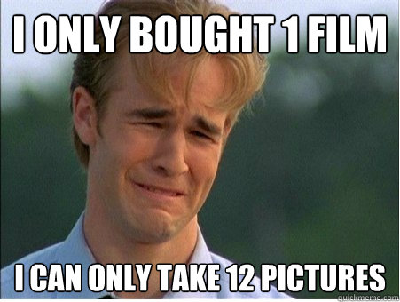 i only bought 1 film i can only take 12 pictures  1990s Problems