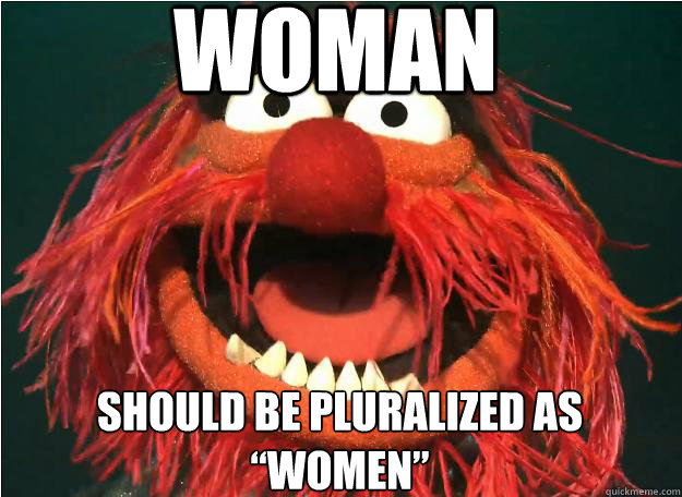 Woman Should be pluralized as “Women” - Woman Should be pluralized as “Women”  Advice Animal