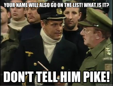 Your name will also go on the list! what is it? Don't tell him Pike! - Your name will also go on the list! what is it? Don't tell him Pike!  Scumbag Nazi