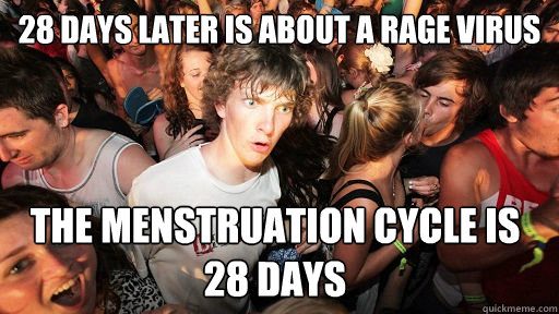 28 Days Later is about a rage virus the menstruation cycle is 28 days  - 28 Days Later is about a rage virus the menstruation cycle is 28 days   Sudden Clarity Clarence