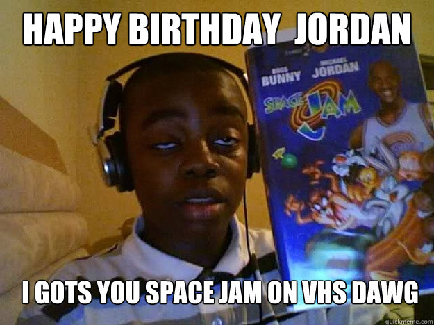 Happy Birthday  Jordan I gots you space jam on vhs dawg - Happy Birthday  Jordan I gots you space jam on vhs dawg  space jam jordan