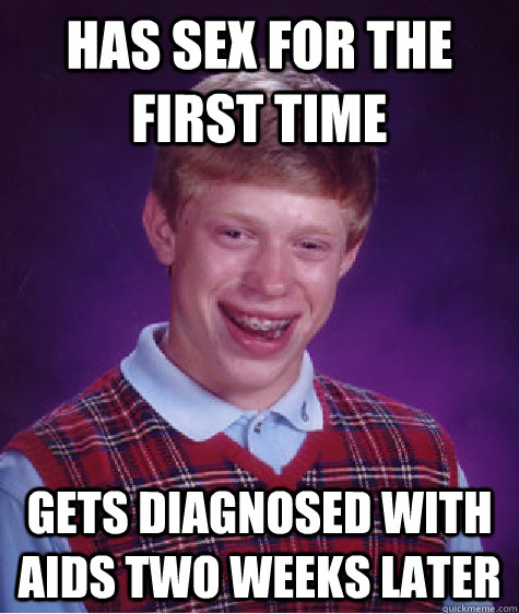 Has sex for the first time Gets diagnosed with aids two weeks later   Bad Luck Brian