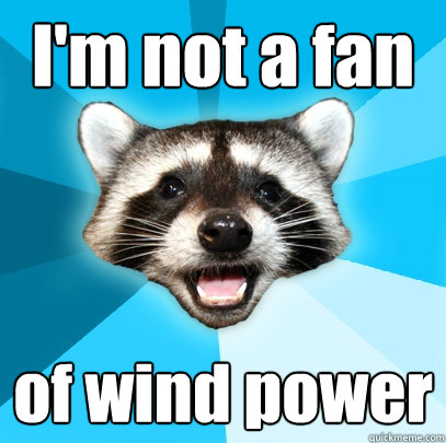 I'm not a fan of wind power - I'm not a fan of wind power  Lame Pun Coon