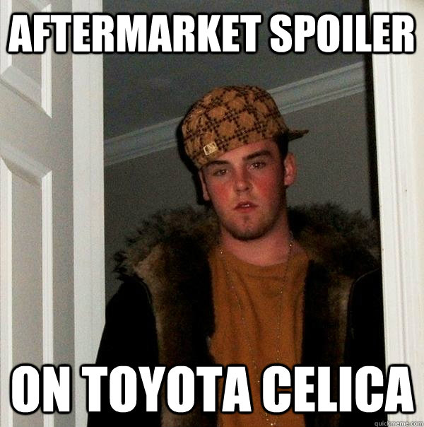 aftermarket spoiler on toyota celica  Scumbag Steve