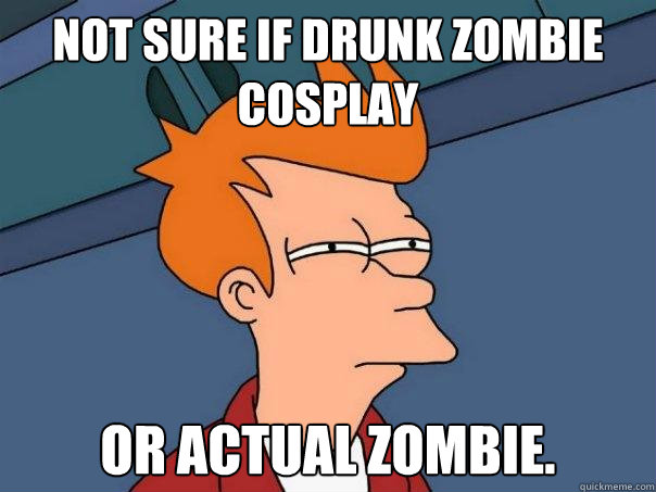 not sure if drunk zombie cosplay or actual zombie.      Futurama Fry