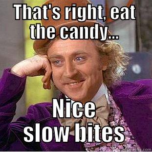 Taste good ;) ??? - THAT'S RIGHT, EAT THE CANDY... NICE SLOW BITES Creepy Wonka