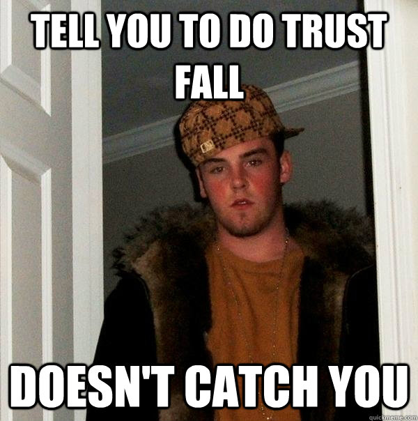 tell you to do trust fall doesn't catch you  Scumbag Steve