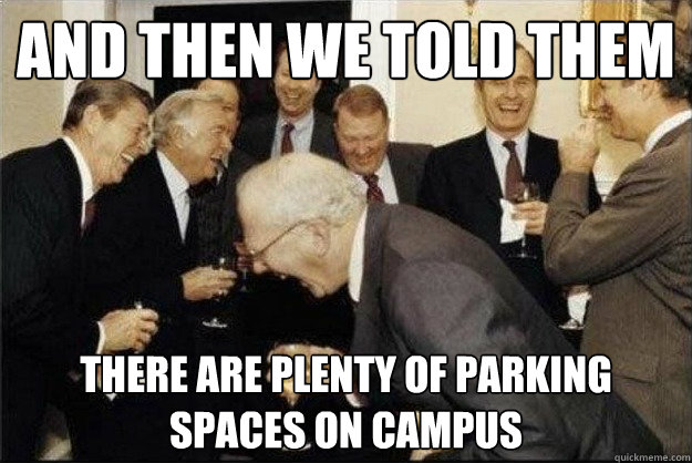 and then we told them there are plenty of parking spaces on campus  Rich Old Men