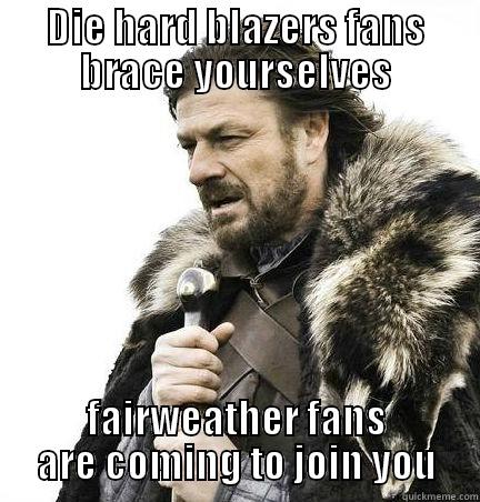 bandwagon blazers fans - DIE HARD BLAZERS FANS BRACE YOURSELVES FAIRWEATHER FANS ARE COMING TO JOIN YOU Misc