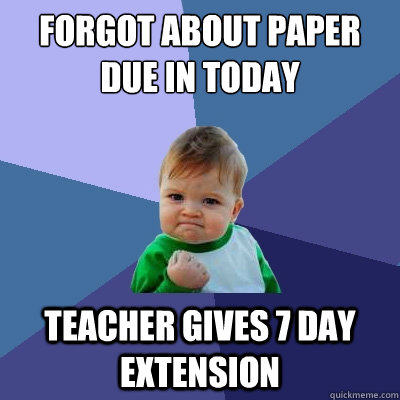 Forgot about paper due in today Teacher gives 7 day extension  Success Kid