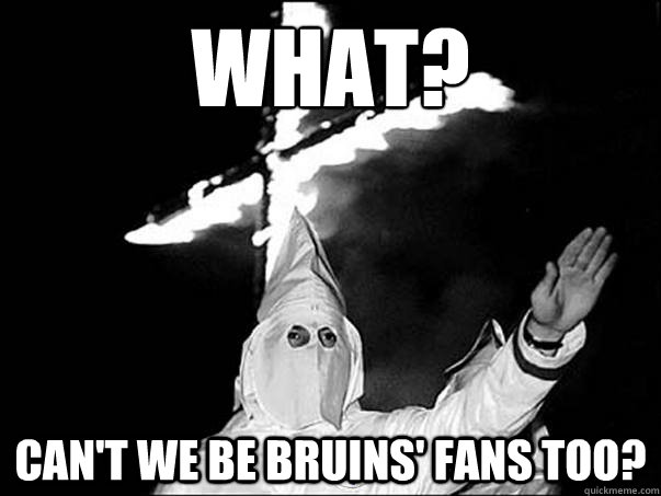 What? Can't we be Bruins' Fans too?  