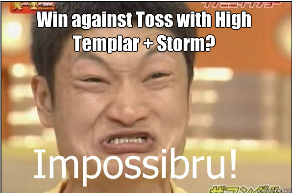 Win against Toss with High Templar + Storm?  Impossibru