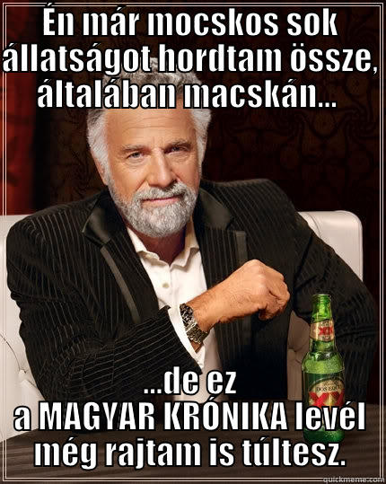 ÉN MÁR MOCSKOS SOK ÁLLATSÁGOT HORDTAM ÖSSZE, ÁLTALÁBAN MACSKÁN...  ...DE EZ A MAGYAR KRÓNIKA LEVÉL MÉG RAJTAM IS TÚLTESZ. The Most Interesting Man In The World