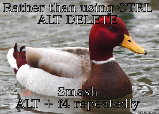 RATHER THAN USING CTRL ALT DELETE SMASH ALT + F4 REPEATEDLY Malicious Advice Mallard